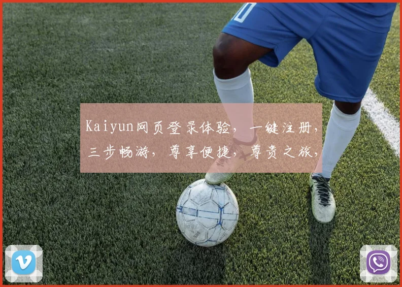 Kaiyun网页登录体验，一键注册，三步畅游，尊享便捷，尊贵之旅，三个关键步骤，助您轻松登入