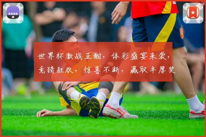 世界杯激战正酣，体彩盛宴来袭，竞猜狂欢，惊喜不断，赢取丰厚奖金