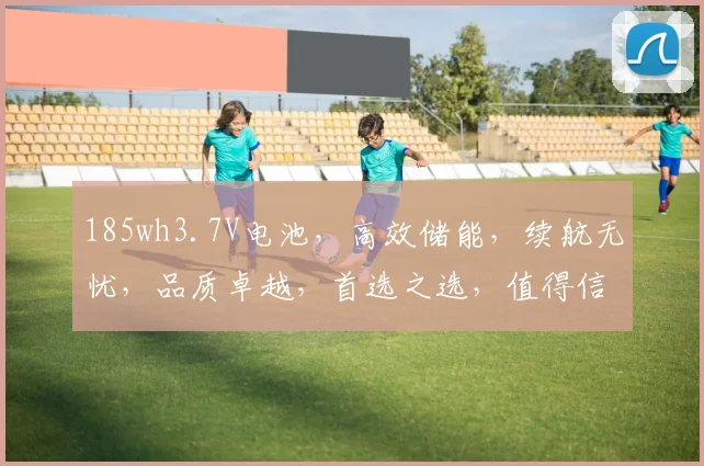 185wh3.7V电池，高效储能，续航无忧，品质卓越，首选之选，值得信赖。