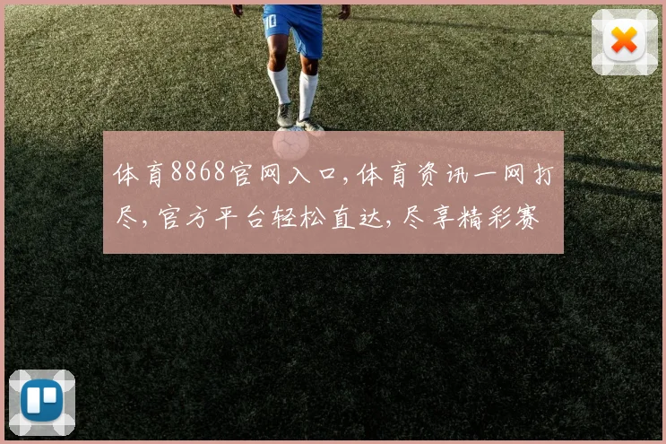 体育8868官网入口,体育资讯一网打尽,官方平台轻松直达,尽享精彩赛事